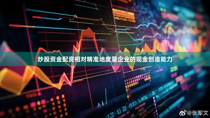 炒股资金配资相对精准地度量企业的现金创造能力