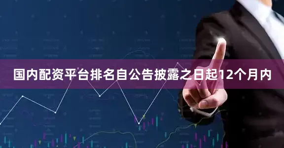 国内配资平台排名自公告披露之日起12个月内