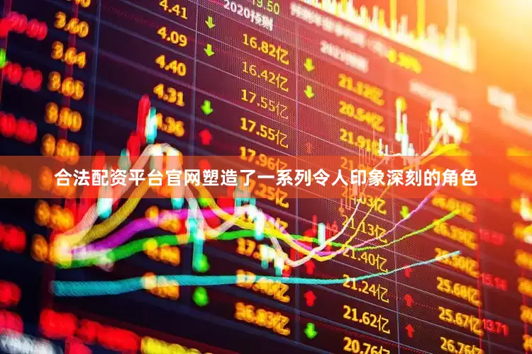 合法配资平台官网塑造了一系列令人印象深刻的角色