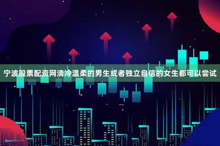 宁波股票配资网清冷温柔的男生或者独立自信的女生都可以尝试