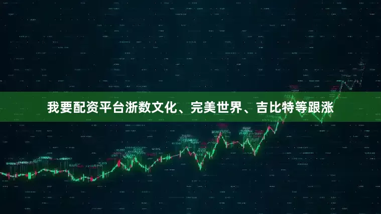 我要配资平台浙数文化、完美世界、吉比特等跟涨