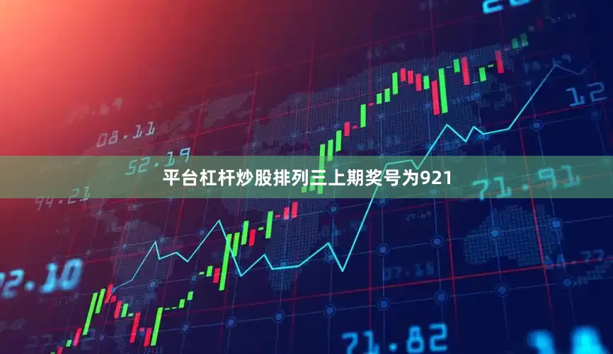平台杠杆炒股　　　　排列三上期奖号为921