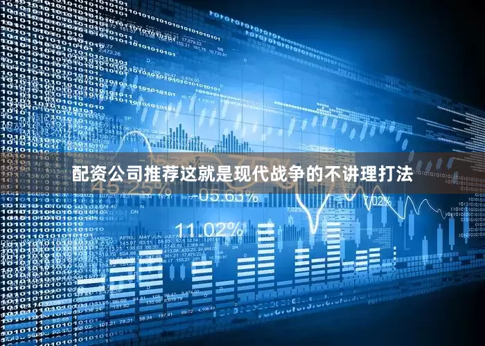配资公司推荐这就是现代战争的不讲理打法